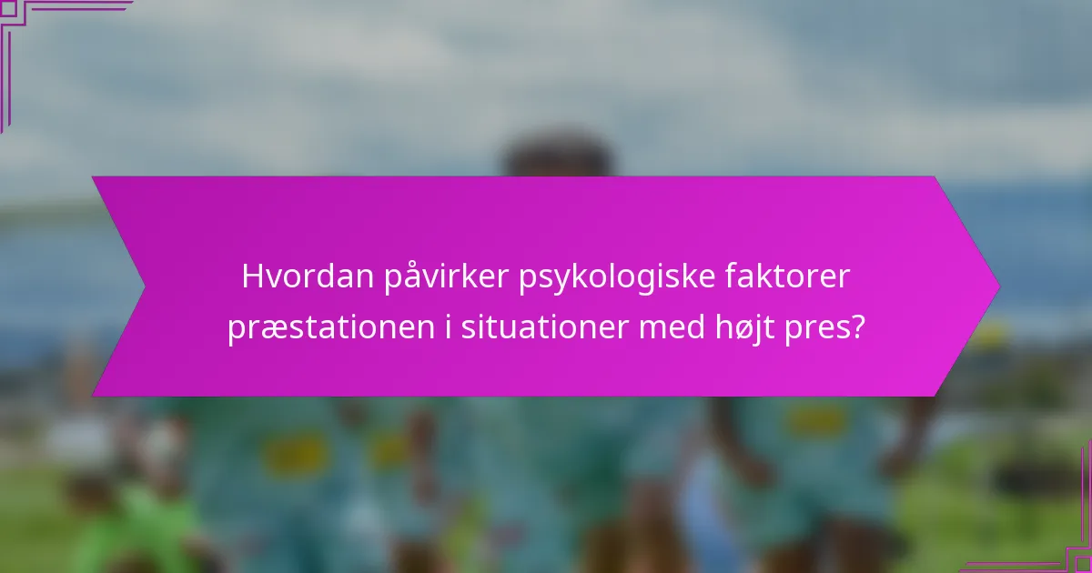 Hvordan påvirker psykologiske faktorer præstationen i situationer med højt pres?