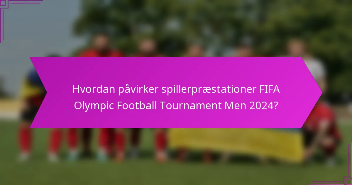 Hvordan påvirker spillerpræstationer FIFA Olympic Football Tournament Men 2024?