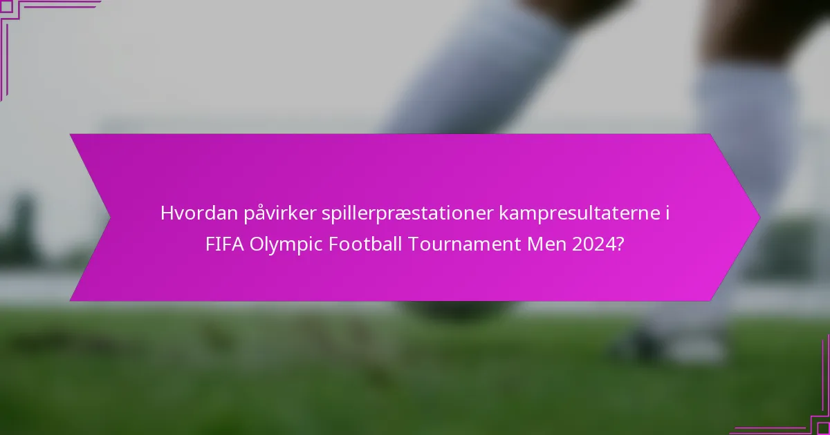 Hvordan påvirker spillerpræstationer kampresultaterne i FIFA Olympic Football Tournament Men 2024?