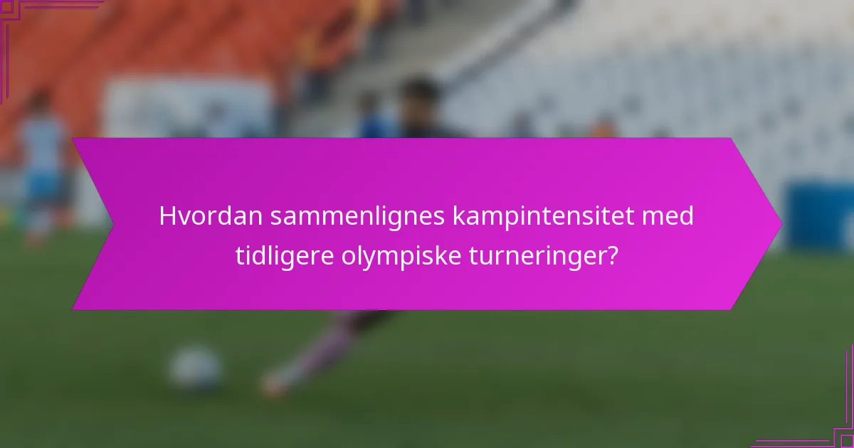 Hvordan sammenlignes kampintensitet med tidligere olympiske turneringer?