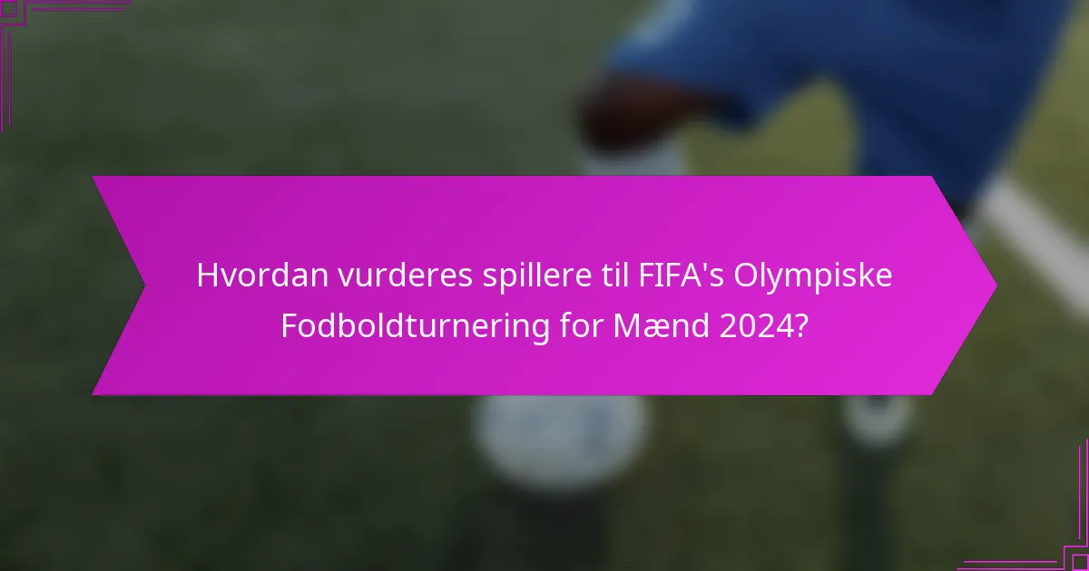 Hvordan vurderes spillere til FIFA's Olympiske Fodboldturnering for Mænd 2024?